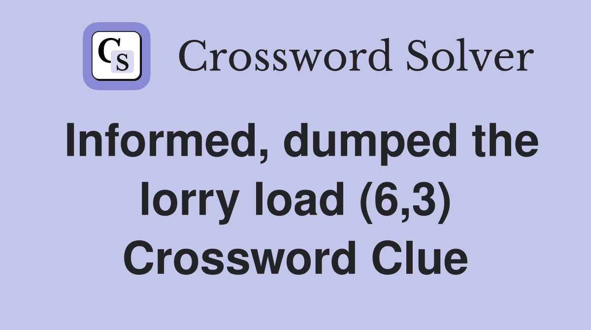 Informed, dumped the lorry load (6,3) Crossword Clue