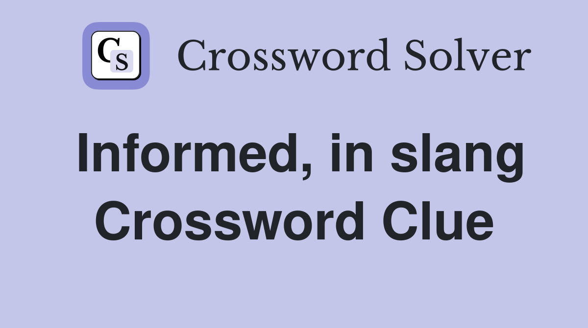 Informed, in slang Crossword Clue