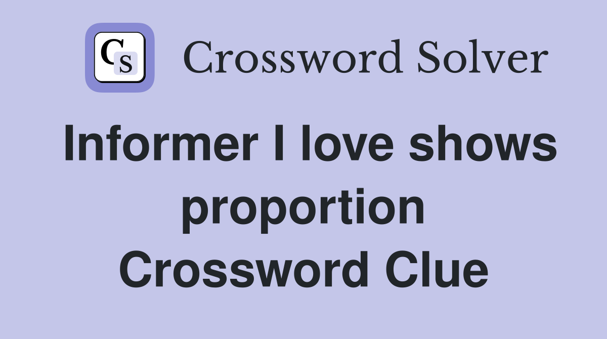 Informer I love shows proportion Crossword Clue