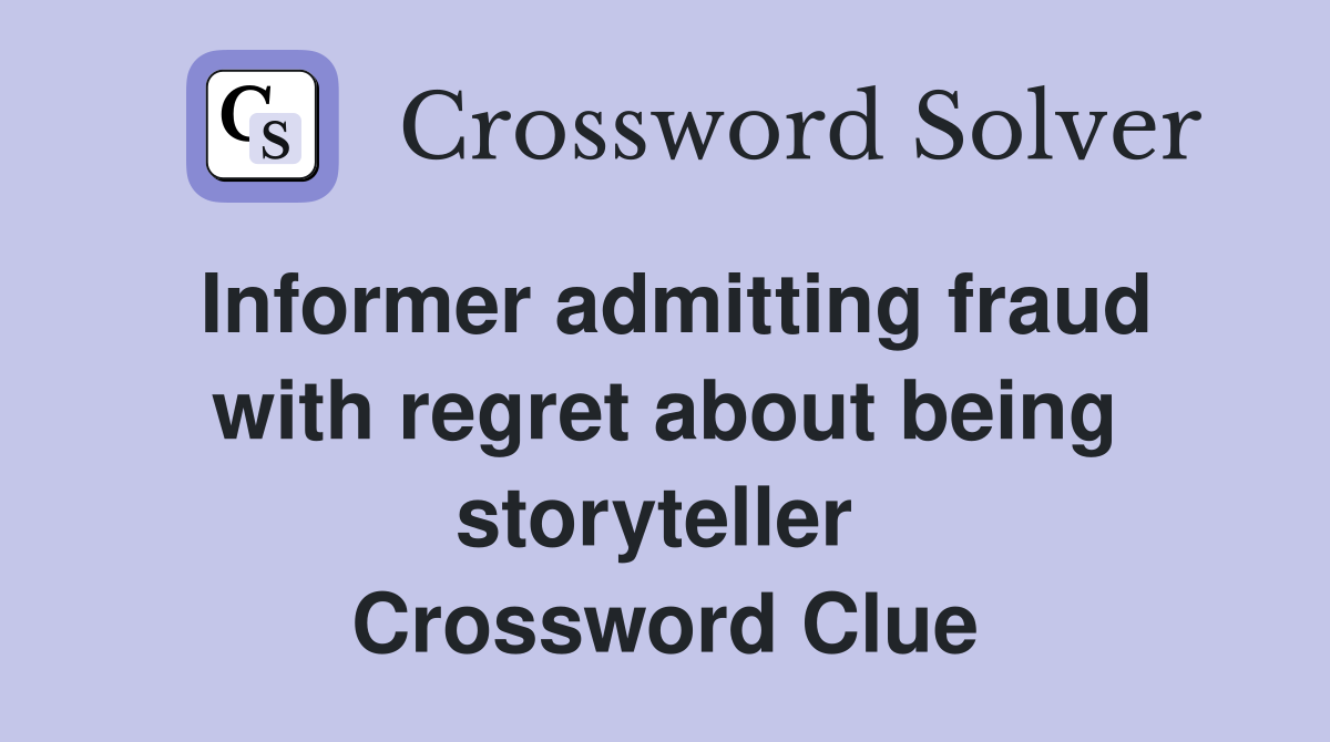 Informer admitting fraud with regret about being storyteller  Crossword Clue