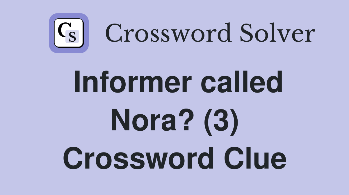 Informer called Nora? (3) Crossword Clue