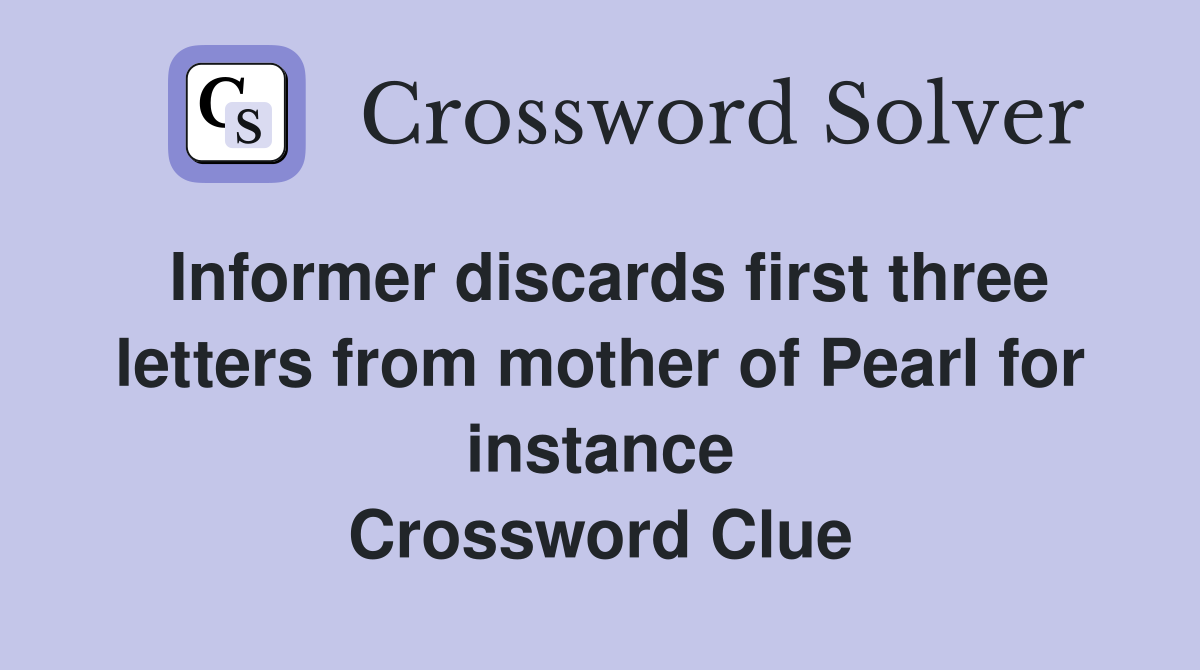 Informer discards first three letters from mother of Pearl for instance Crossword Clue