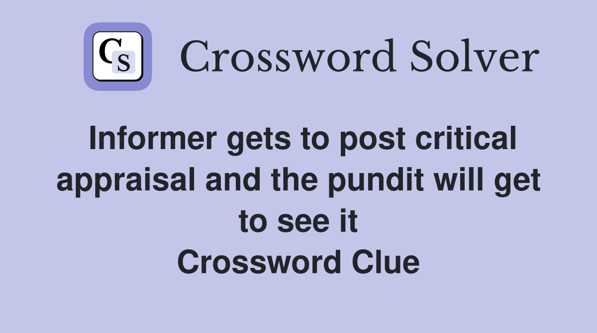 Informer gets to post critical appraisal and the pundit will get to see it Crossword Clue