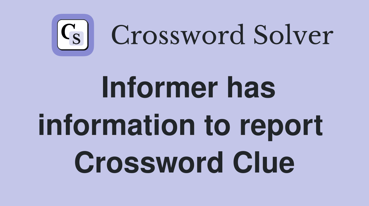 Informer has information to report  Crossword Clue