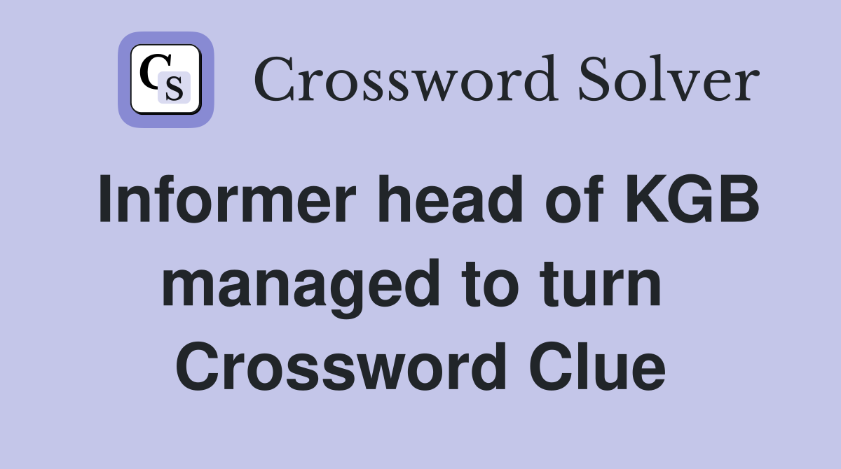Informer head of KGB managed to turn  Crossword Clue