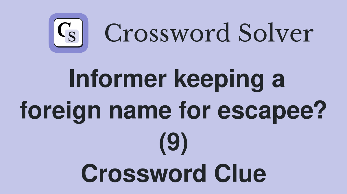 Informer keeping a foreign name for escapee? (9) Crossword Clue