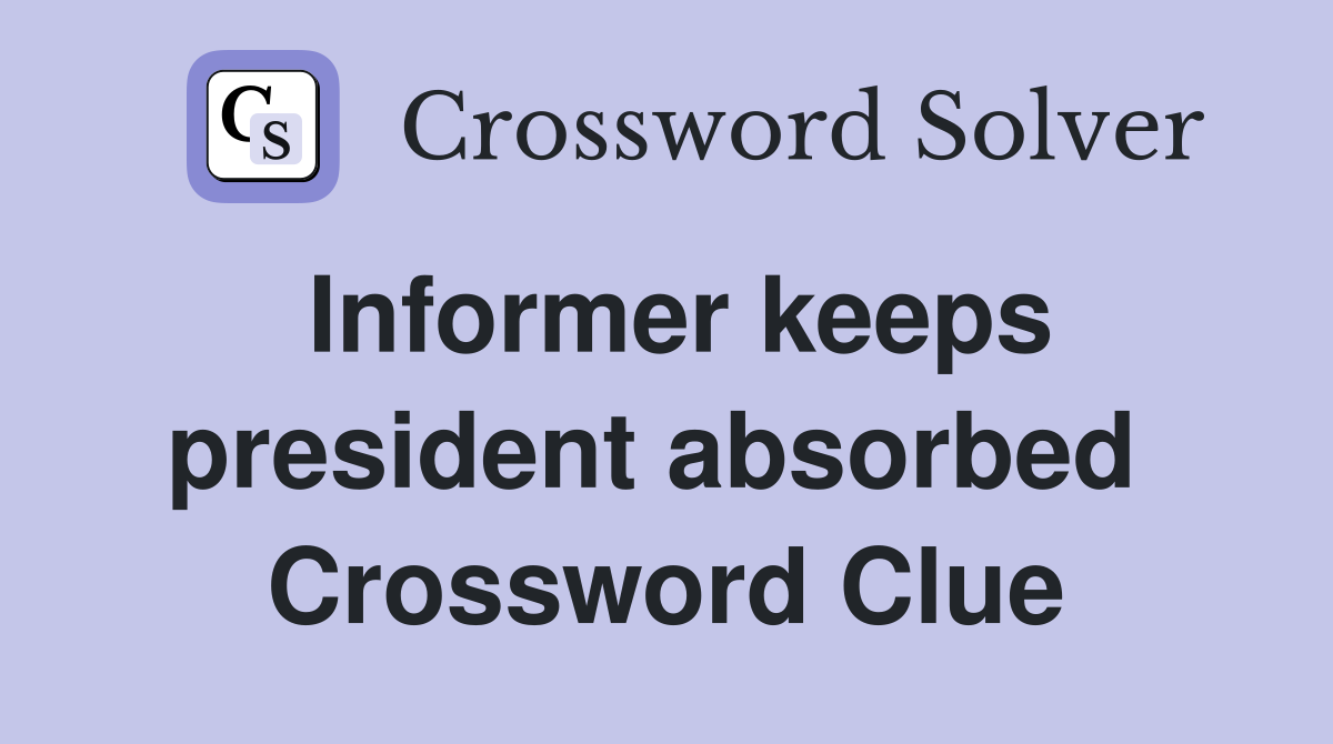 Informer keeps president absorbed  Crossword Clue