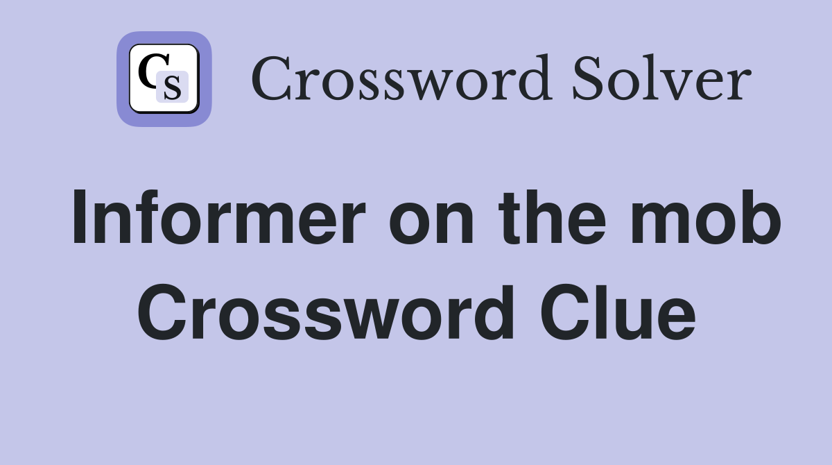 Informer on the mob Crossword Clue