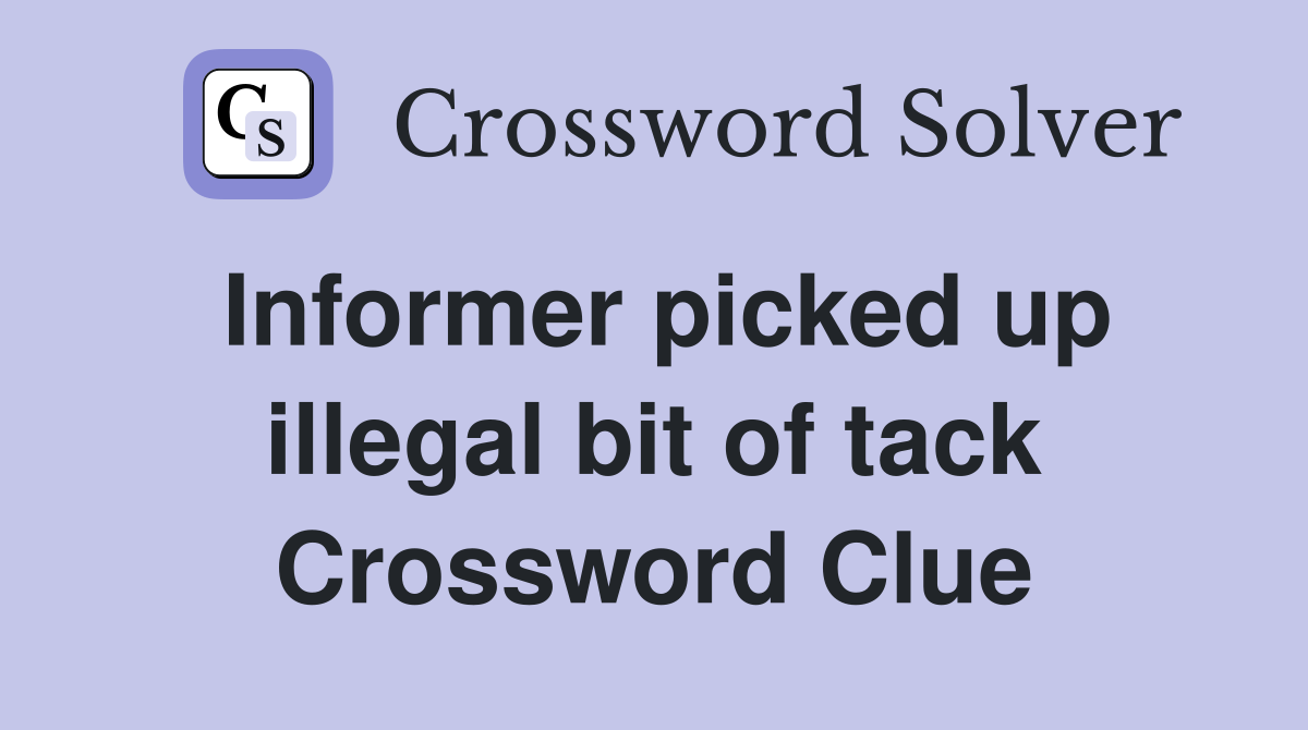 Informer picked up illegal bit of tack Crossword Clue