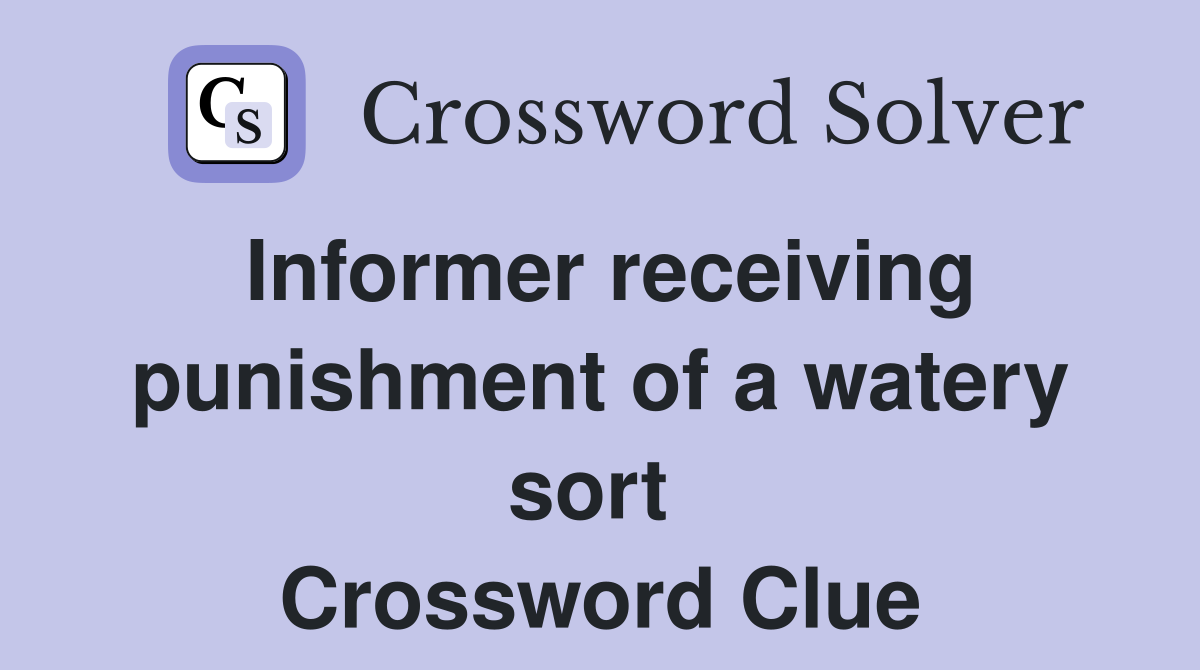 Informer receiving punishment of a watery sort  Crossword Clue
