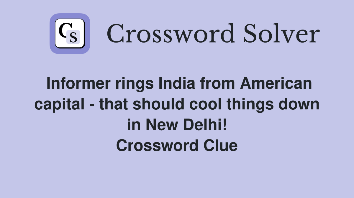 Informer rings India from American capital - that should cool things down in New Delhi! Crossword Clue