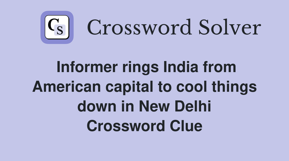 Informer rings India from American capital to cool things down in New Delhi Crossword Clue