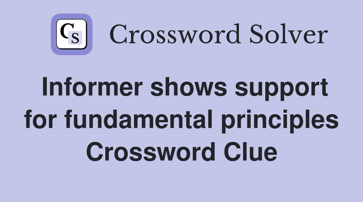 Informer shows support for fundamental principles Crossword Clue