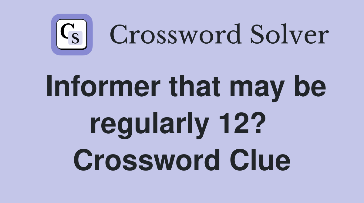 Informer that may be regularly 12?  Crossword Clue