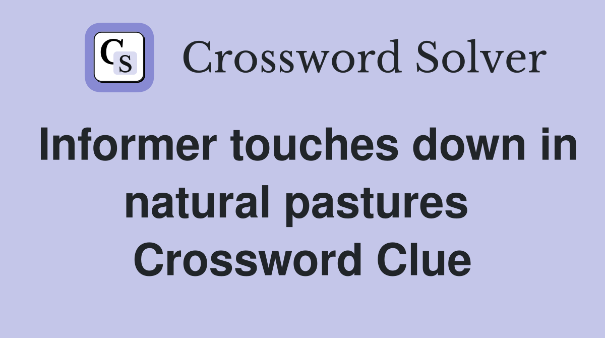 Informer touches down in natural pastures  Crossword Clue