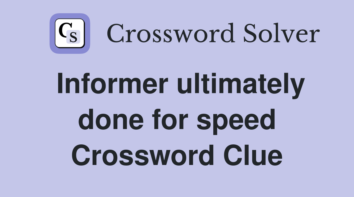 Informer ultimately done for speed Crossword Clue