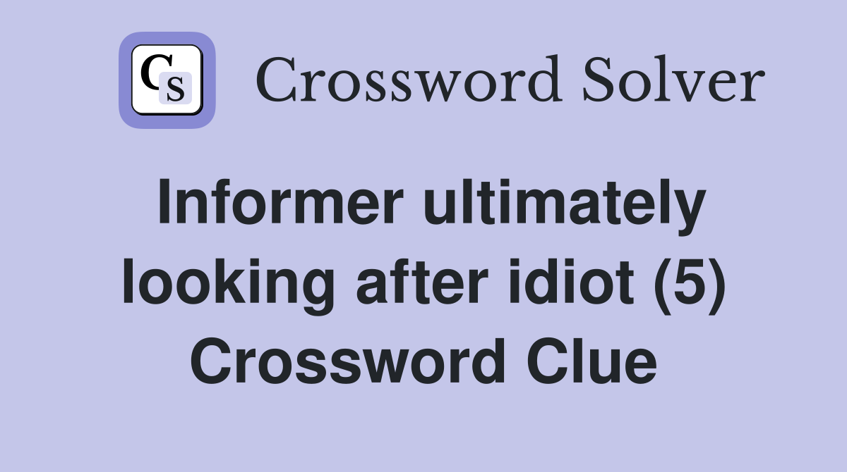 Informer ultimately looking after idiot (5) Crossword Clue