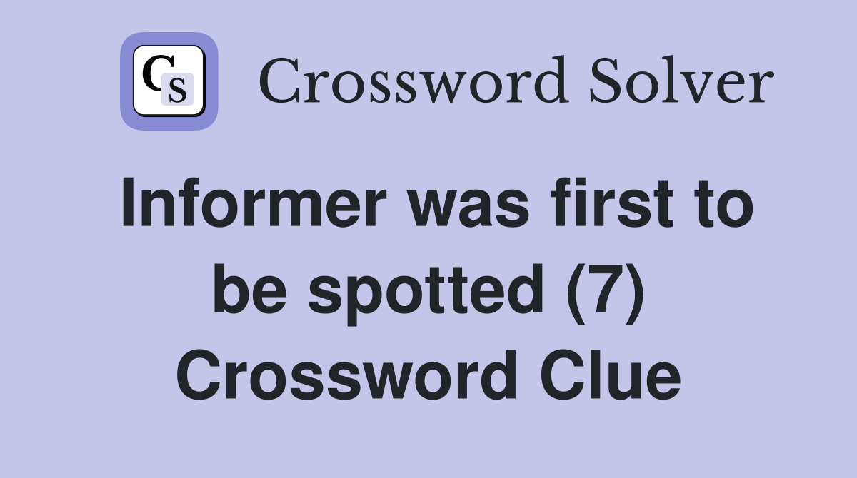Informer was first to be spotted (7) Crossword Clue