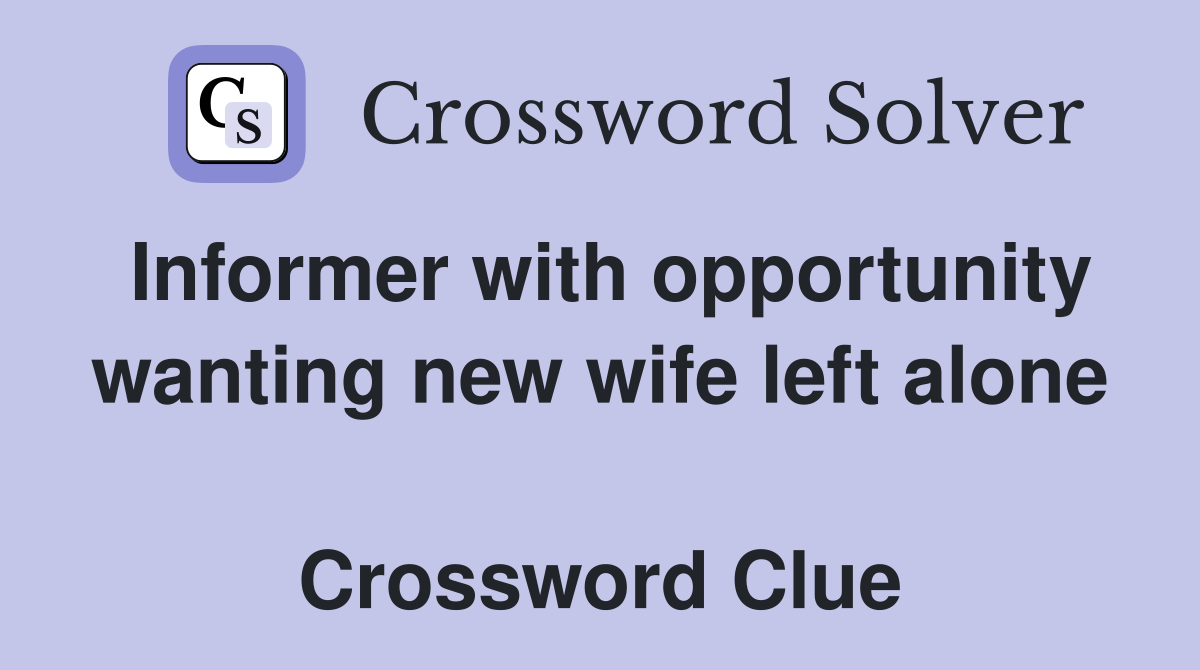 Informer with opportunity wanting new wife left alone  Crossword Clue