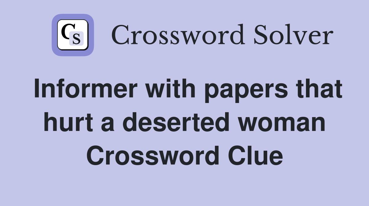 Informer with papers that hurt a deserted woman Crossword Clue