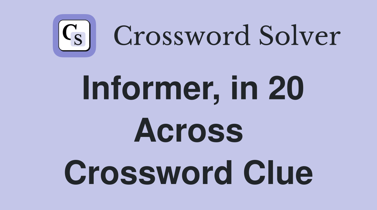Informer, in 20 Across Crossword Clue
