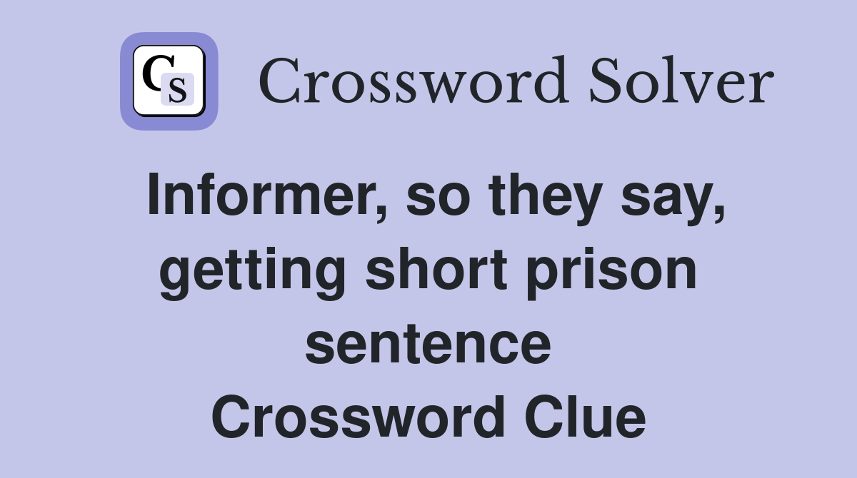 Informer, so they say, getting short prison sentence Crossword Clue