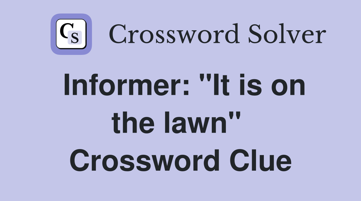 Informer: "It is on the lawn"  Crossword Clue