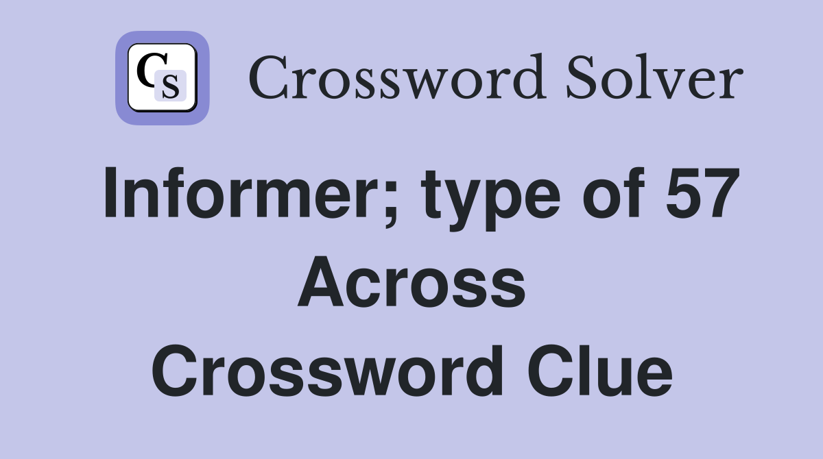 Informer; type of 57 Across Crossword Clue