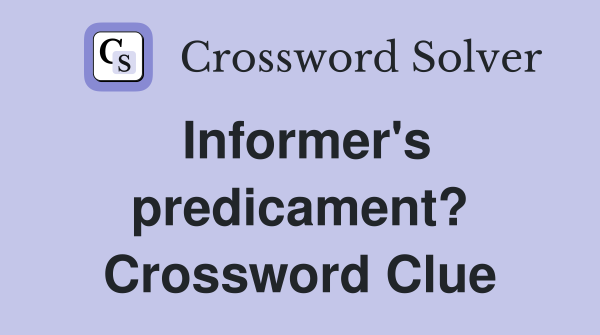 Informer's predicament? Crossword Clue