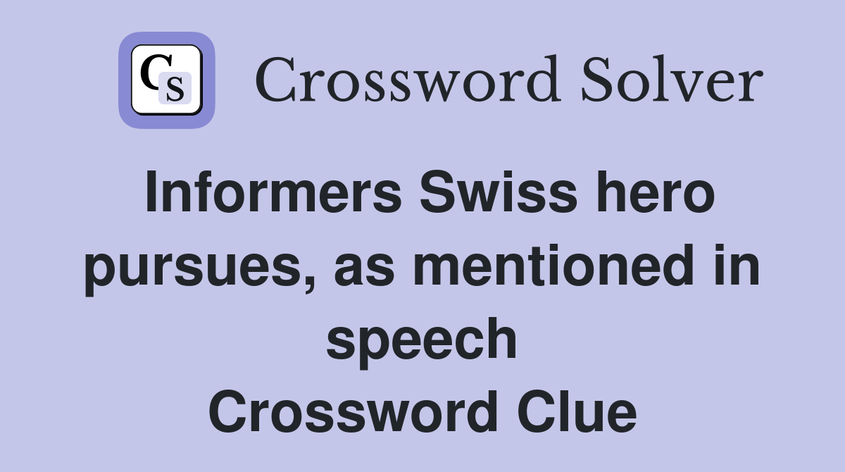 Informers Swiss hero pursues, as mentioned in speech Crossword Clue