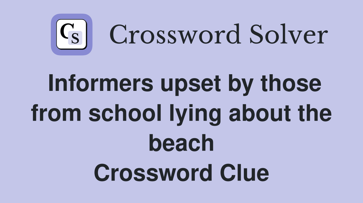 Informers upset by those from school lying about the beach Crossword Clue