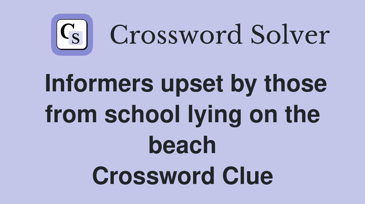 Informers upset by those from school lying on the beach Crossword Clue