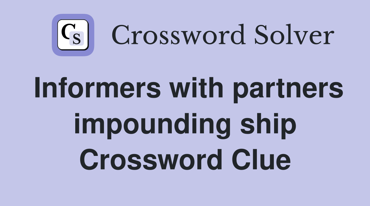 Informers with partners impounding ship Crossword Clue