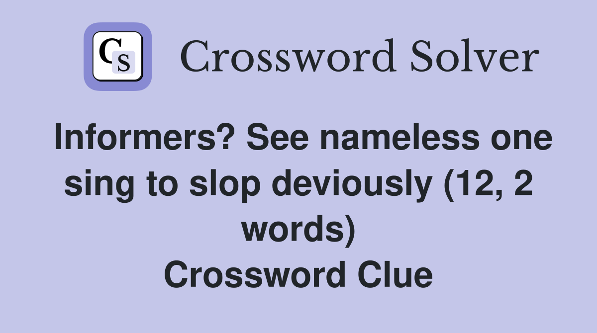 Informers? See nameless one sing to slop deviously (12, 2 words) Crossword Clue