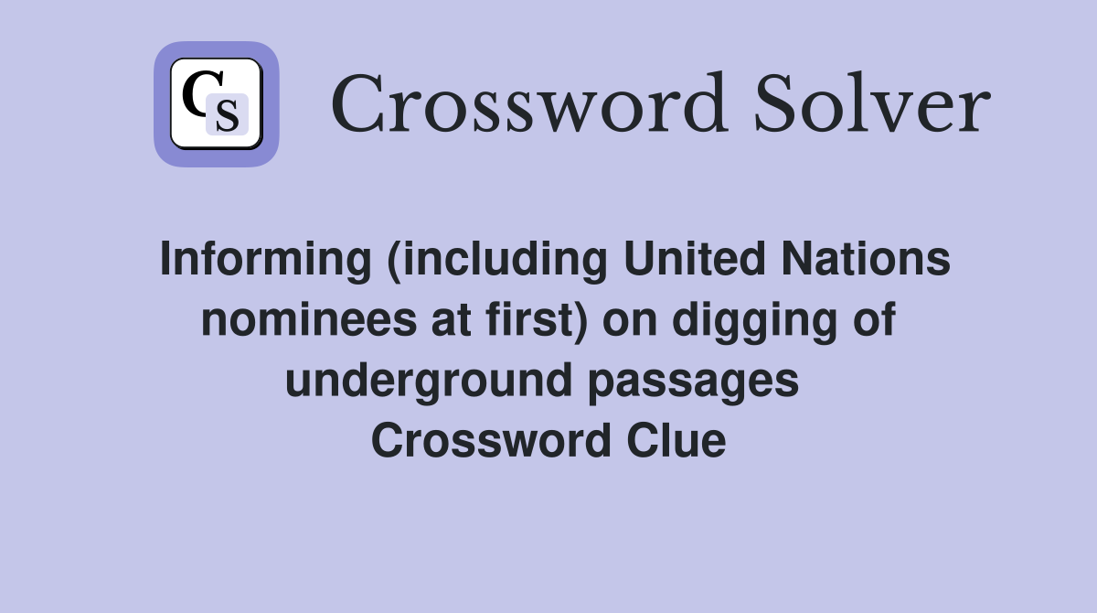 Informing (including United Nations nominees at first) on digging of underground passages  Crossword Clue