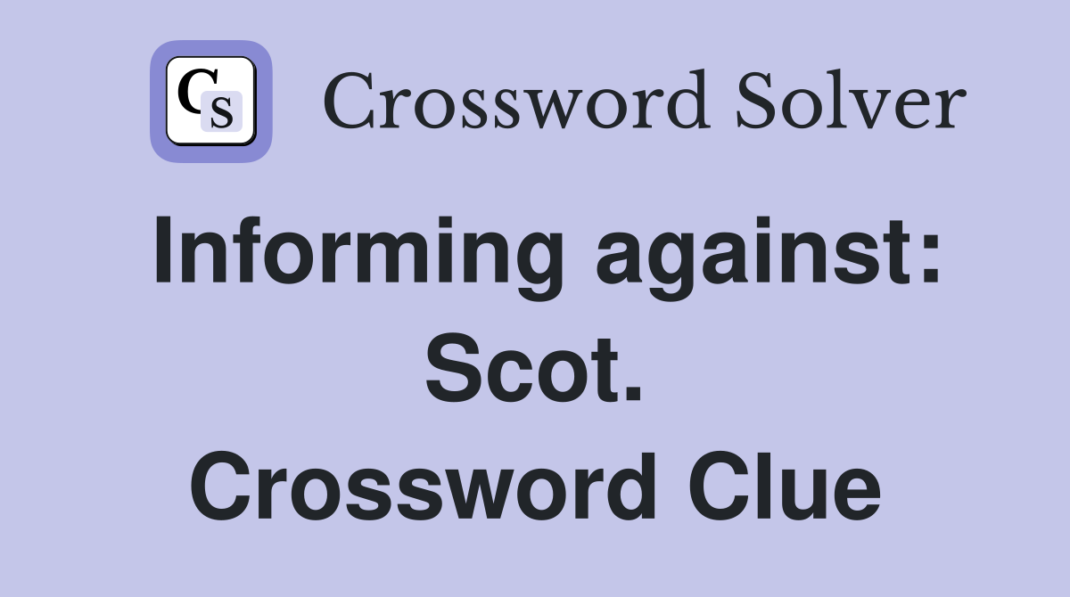 Informing against: Scot. Crossword Clue