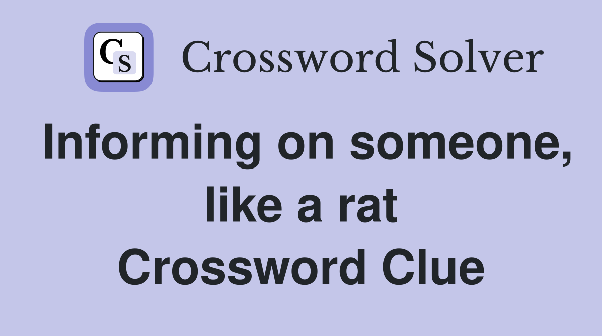 Informing on someone, like a rat Crossword Clue