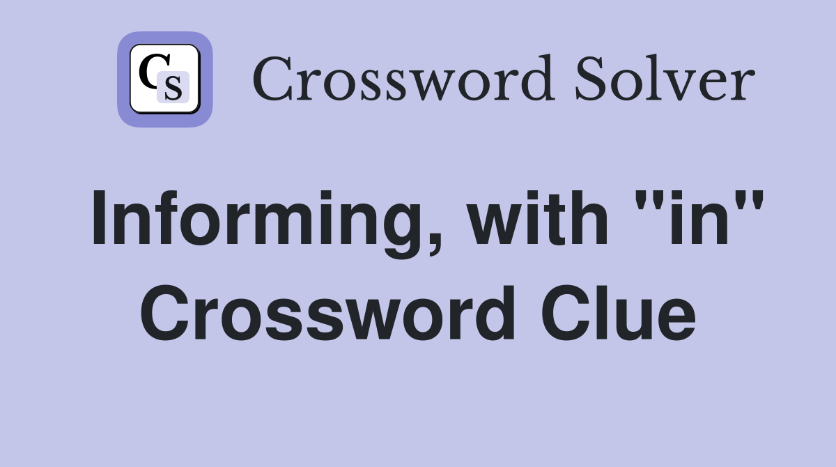 Informing, with "in" Crossword Clue