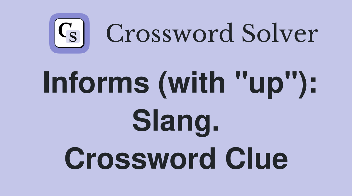 Informs (with "up"): Slang. Crossword Clue