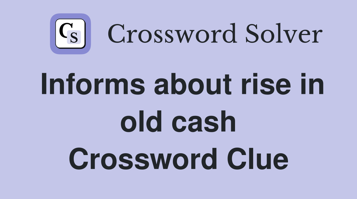 Informs about rise in old cash Crossword Clue