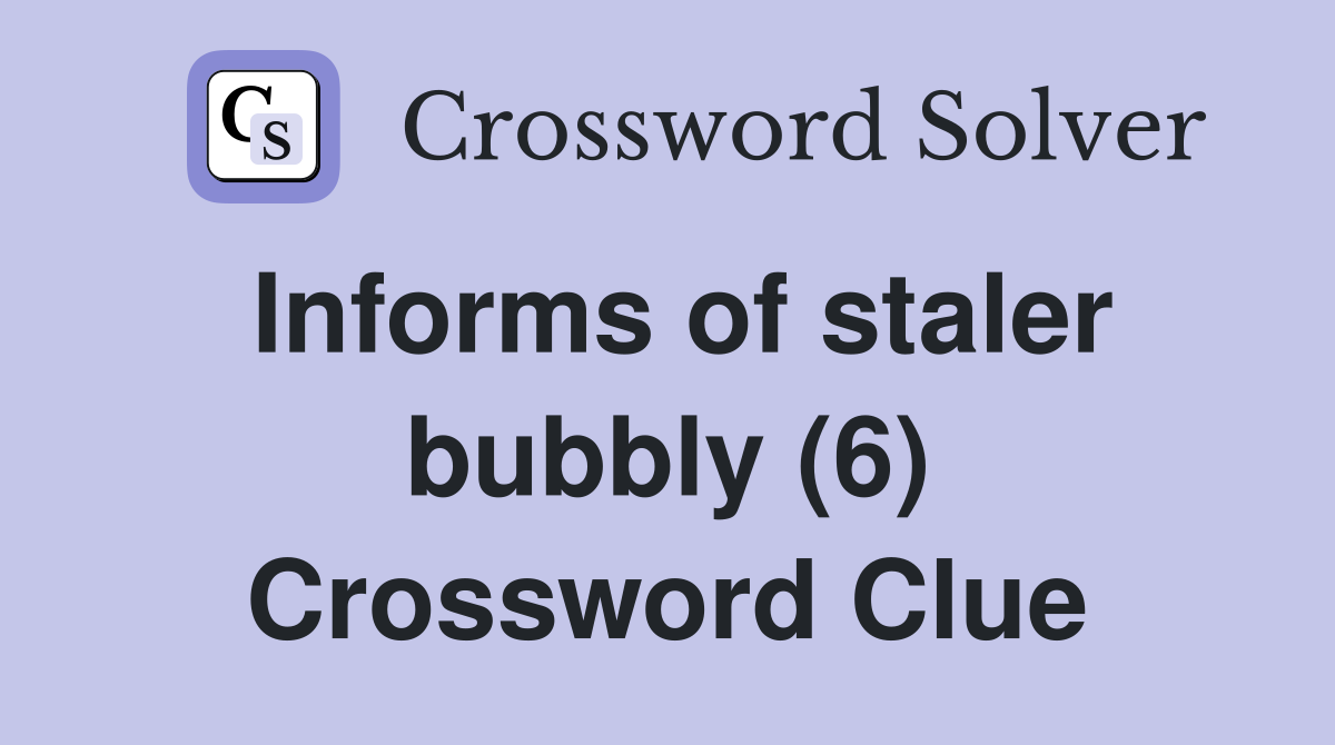 Informs of staler bubbly (6) Crossword Clue