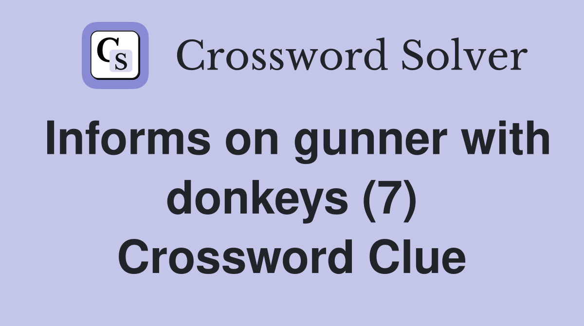 Informs on gunner with donkeys (7) Crossword Clue