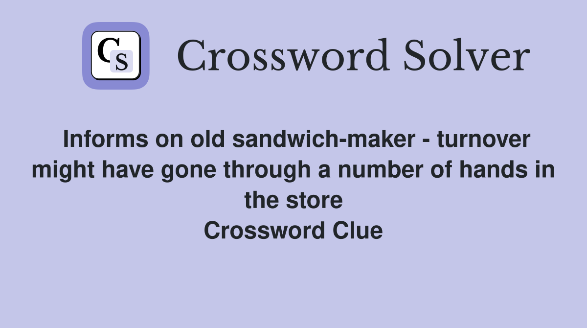 Informs on old sandwich-maker - turnover might have gone through a number of hands in the store Crossword Clue