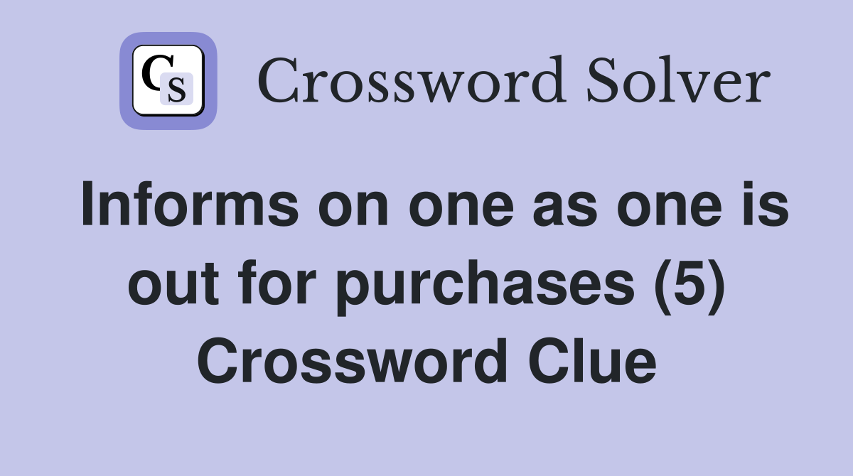 Informs on one as one is out for purchases (5) Crossword Clue