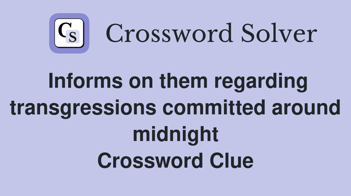 Informs on them regarding transgressions committed around midnight Crossword Clue