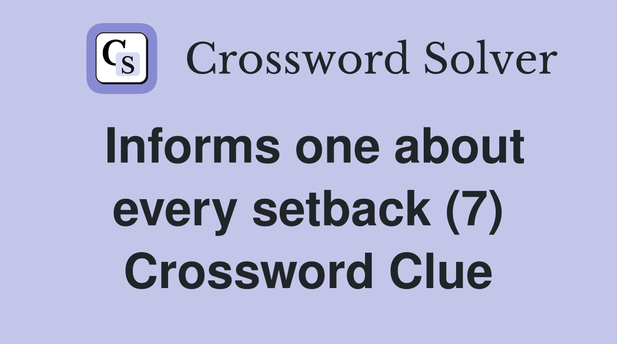 Informs one about every setback (7) Crossword Clue