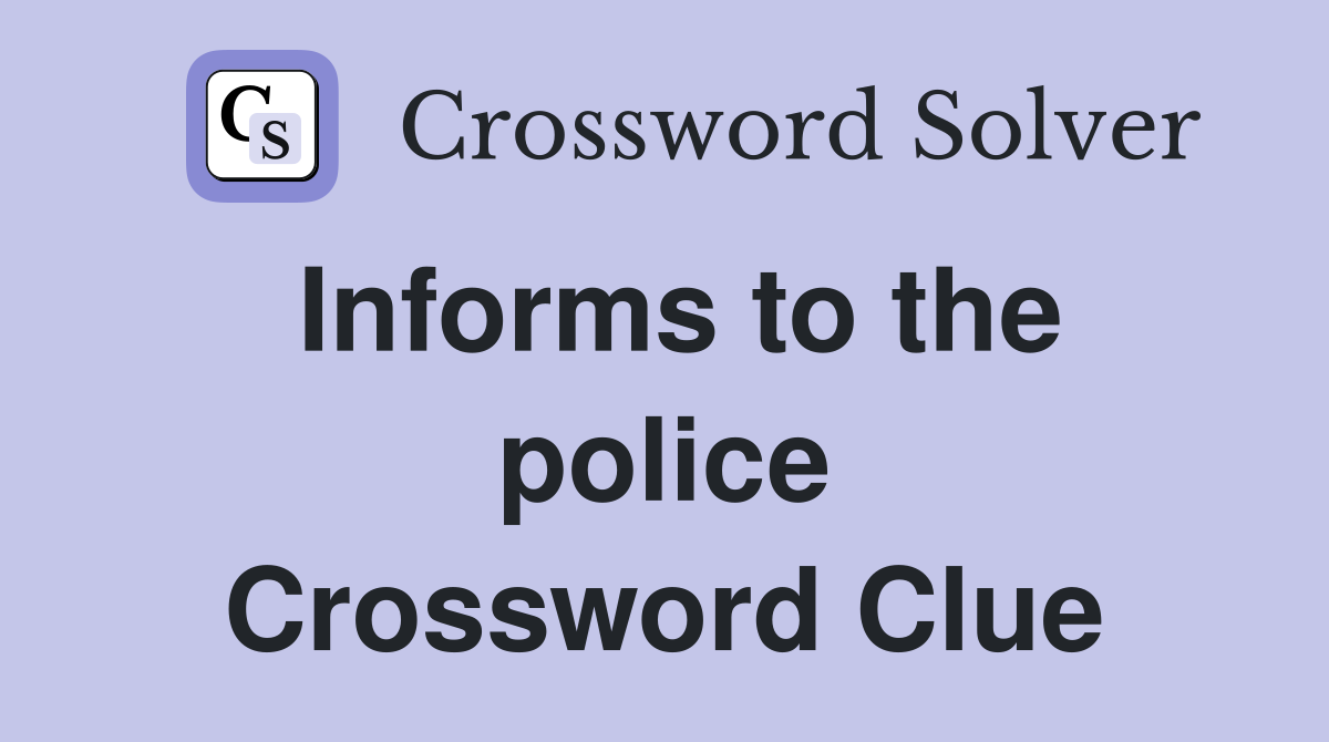 Informs to the police Crossword Clue
