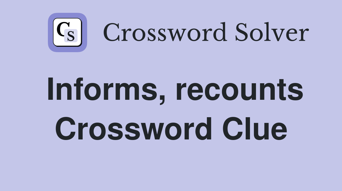 Informs, recounts Crossword Clue