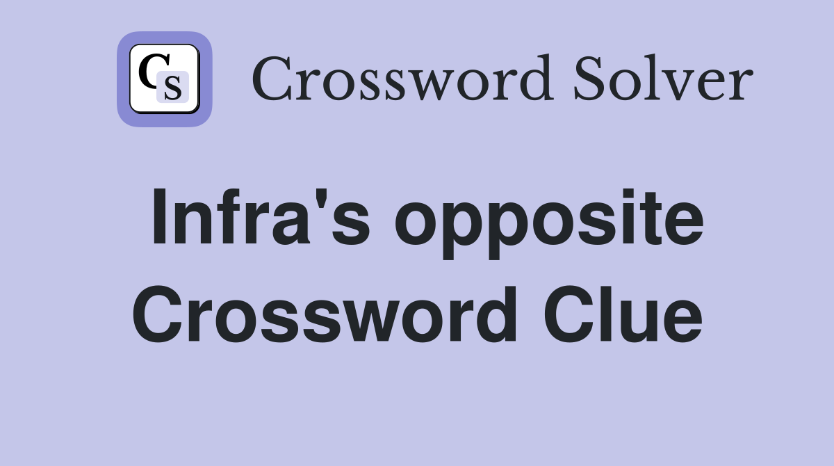 Infra's opposite Crossword Clue