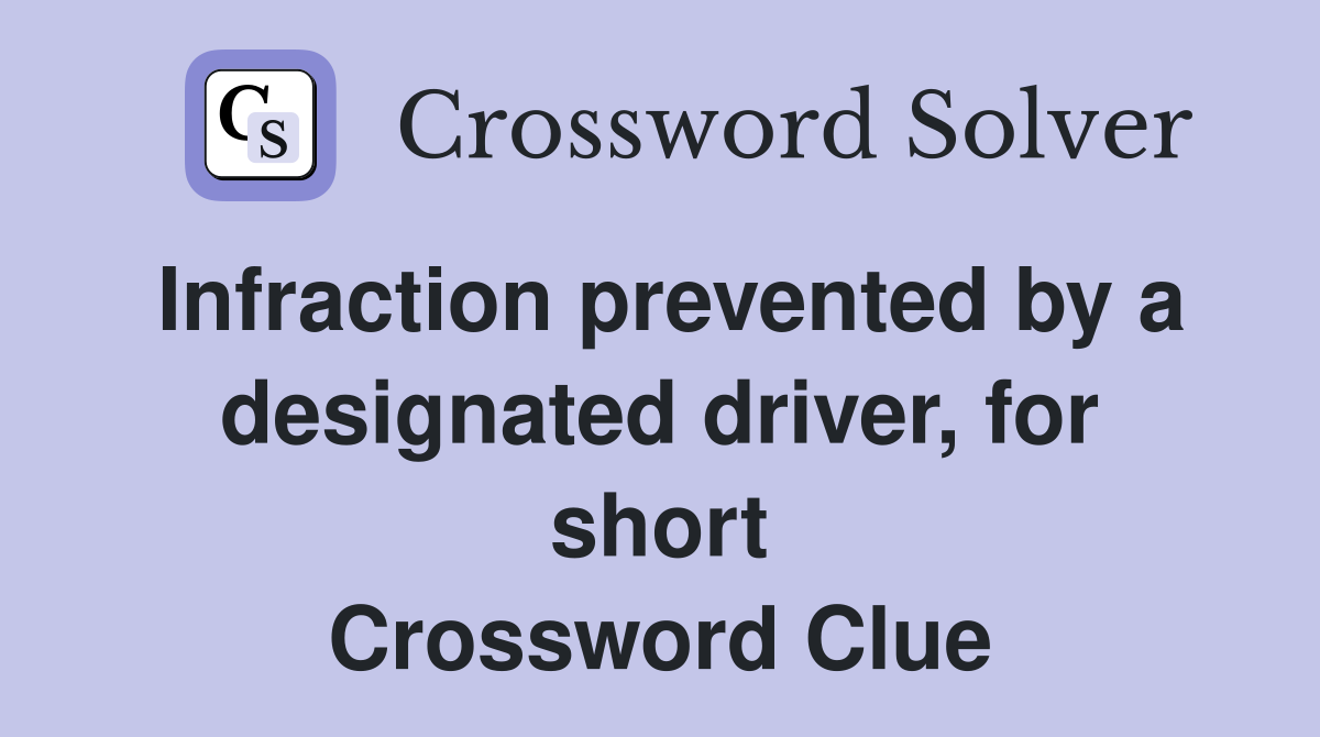 Infraction prevented by a designated driver, for short Crossword Clue